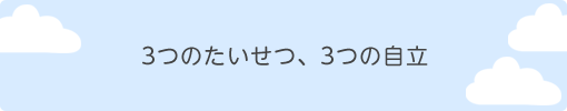 3つのたいせつ、3つの自立