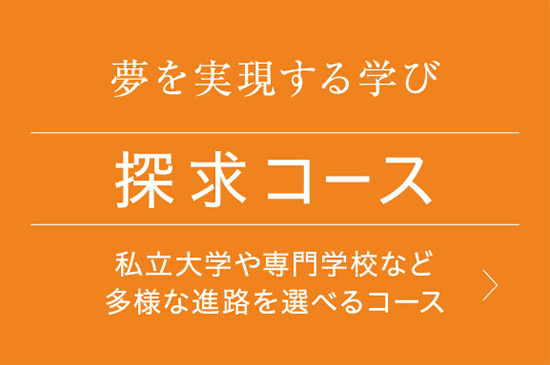 夢を実現する学び｜探求コース｜私立大学や専門学校など多様な進路を選べるコース